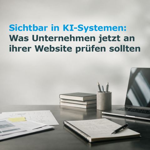 Sichtbar in KI-Systemen: Was Unternehmen jetzt an ihrer Website prüfen sollten